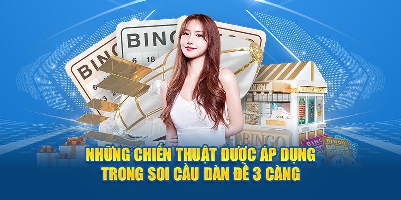 Những chiến thuật được áp dụng trong soi cầu dàn đề 3 càng